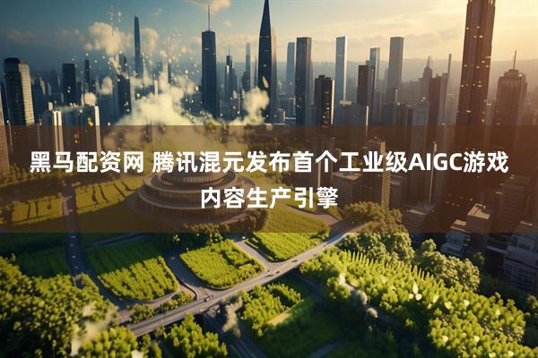 黑马配资网 腾讯混元发布首个工业级AIGC游戏内容生产引擎