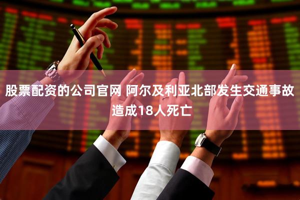 股票配资的公司官网 阿尔及利亚北部发生交通事故 造成18人死亡